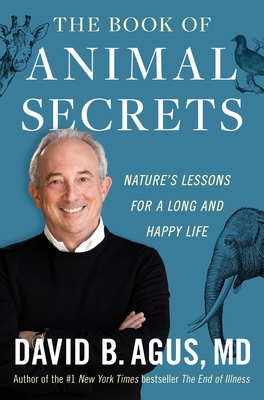 The Book of Animal Secrets: Nature's Lessons for a Long and Happy Life - Agus, David B