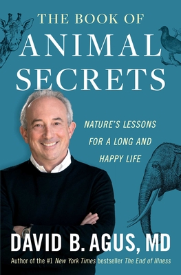 The Book of Animal Secrets: Nature's Lessons for a Long and Happy Life - Agus, David B