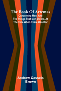 The Book Of Artemas; Concerning Men, And The Things That Men Did Do, At The Time When There Was War