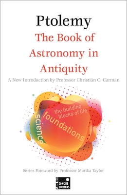 The Book of Astronomy in Antiquity (Concise Edition) - Ptolemy, and Carman, Christin C., Professor (Introduction by), and Taylor, Marika, Professor (Foreword by)