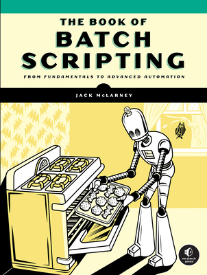 The Book of Batch Scripting: From Fundamentals to Advanced Automation - McLarney, Jack