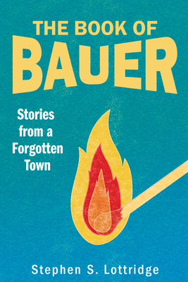 The Book of Bauer: Stories from a Forgotten Town - Lottridge, Stephen S