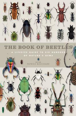 The Book of Beetles: A Life-Size Guide to Six Hundred of Nature's Gems - Bouchard, Patrice, and Bousquet, Yves