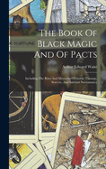 The Book Of Black Magic And Of Pacts: Including The Rites And Mysteries Of Gotic Theurgy, Sorcery, And Infernal Necromancy