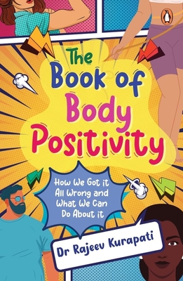 The Book of Body Positivity: How We Got It All Wrong and What We Can Do About It - Kurapati, Rajeev