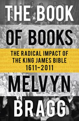 The Book of Books: The Radical Impact of the King James Bible - Bragg, Melvyn