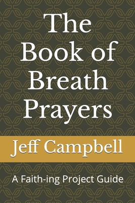 The Book of Breath Prayers: A Faith-ing Project Guide - Campbell, Jeff