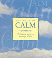 The Book of Calm: Relaxing Ways to Manage Stress - Warner Books