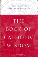 The Book of Catholic Wisdom: 2000 Years of Spiritual Writing
