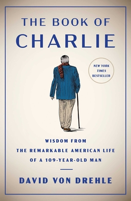 The Book of Charlie: Wisdom from the Remarkable American Life of a 109-Year-Old Man - Von Drehle, David