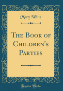 The Book of Children's Parties (Classic Reprint)