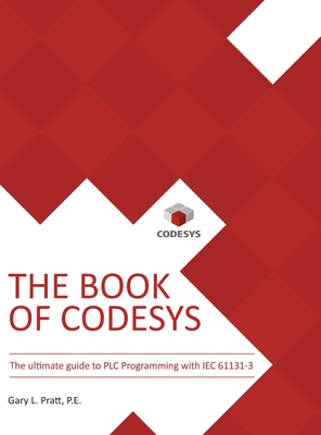 The Book of CODESYS: The ultimate guide to PLC and Industrial Controls programming with the CODESYS IDE and IEC 61131-3. - Pratt, Gary