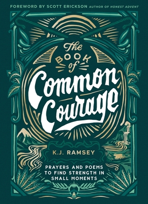 The Book of Common Courage: Prayers and Poems to Find Strength in Small Moments - Ramsey, K J