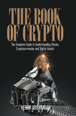 The Book of Crypto: The Complete Guide to Understanding Bitcoin, Cryptocurrencies and Digital Assets - Arslanian, Henri