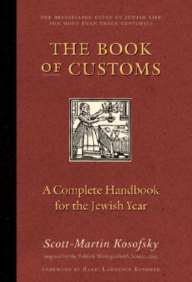 The Book of Customs: A Complete Handbook for the Jewish Year - Kosofsky, Scott-Martin, Mr., and Kushner, Lawrence, Rabbi (Foreword by)