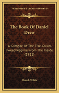 The Book of Daniel Drew: A Glimpse of the Fisk-Gould-Tweed R?gime from the Inside