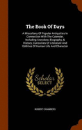 The Book Of Days: A Miscellany Of Popular Antiquities In Connection With The Calendar, Including Anecdote, Biography, & History, Curiosities Of Literature And Oddities Of Human Life And Character