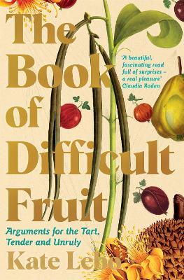 The Book of Difficult Fruit: Arguments for the Tart, Tender, and Unruly - Lebo, Kate