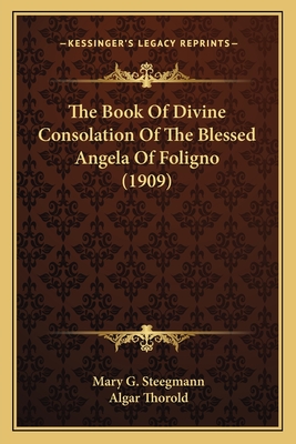 The Book of Divine Consolation of the Blessed Angela of Foligno (1909) - Steegmann, Mary G (Translated by), and Thorold, Algar (Introduction by)