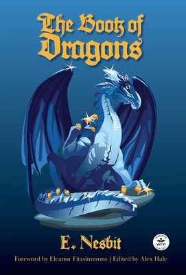 The Book of Dragons - Nesbit, E, and Fitzsimons, Eleanor (Foreword by), and Hale, Alex (Editor)