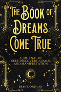 The Book of Dreams Come True: A Journal of Self-Discovery, Goals, and Manifestation