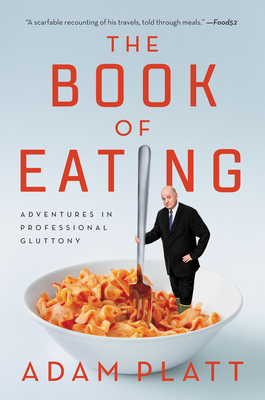 The Book of Eating: Adventures in Professional Gluttony - Platt, Adam