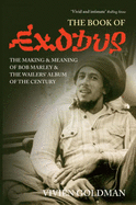 The Book of "Exodus": The Making and Meaning of "Bob Marley and the Wailers'" Album of the Century - Goldman, Vivien