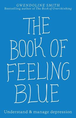 The Book of Feeling Blue: Understand & manage depression - Smith, Gwendoline