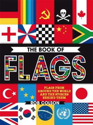 The Book of Flags: Flags from around the world and the stories behind them - Colson, Rob