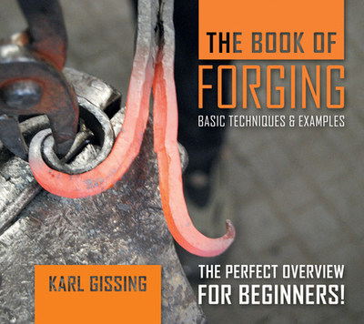 The Book of Forging: Basic Techniques & Examples - Gissing, Karl