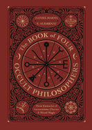 The Book of Four Occult Philosophers: Three Centuries of Incantations, Charms & Ritual Magic