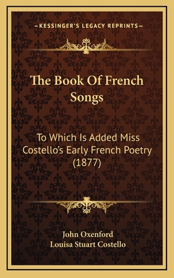 The Book of French Songs: To Which Is Added Miss Costello's Early French Poetry (1877) - Oxenford, John (Translated by), and Costello, Louisa Stuart