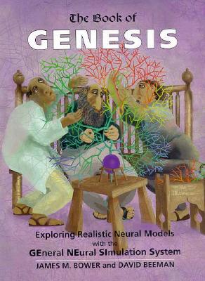 The Book of Genesis: Exploring Realistic Neural Models with the General Neural Simulations System - Bower, James M, and Beeman, David