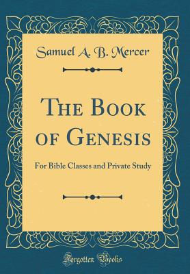 The Book of Genesis: For Bible Classes and Private Study (Classic Reprint) - Mercer, Samuel a B