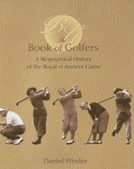 The Book of Golfers: A Biographical History of the Royal & Ancient Game - Wexler, Daniel