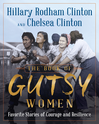 The Book of Gutsy Women: Our Favorite Stories of Courage and Resilience - Clinton, Hillary Rodham, and Clinton, Chelsea