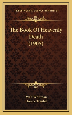 The Book of Heavenly Death (1905) - Whitman, Walt, and Traubel, Horace (Editor)