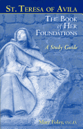 The Book of Her Foundations by St. Teresa of Avila: A Study Guide