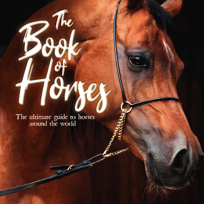 The Book of Horses: The Ultimate Guide to Horses Around the World - Books, Mortimer Children's