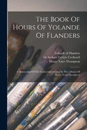 The Book Of Hours Of Yolande Of Flanders: A Manuscript Of The Fourteenth Century In The Library Of Henry Yates Thompson