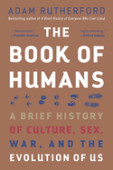 The Book of Humans: A Brief History of Culture, Sex, War, and the Evolution of Us