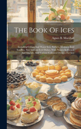 The Book Of Ices: Including Cream And Water Ices, Sorbets, Mousses, Iced Souffls, And Various Iced Dishes, With Names In French And English, And Various Coloured Designs For Ices