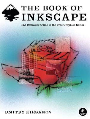 The Book of Inkscape: The Definitive Guide to the Free Graphics Editor - Kirsanov, Dmitry
