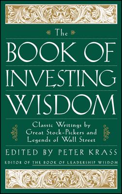 The Book of Investing Wisdom: Classic Writings by Great Stock-Pickers and Legends of Wall Street - Krass, Peter (Editor)