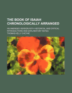 The Book of Isaiah Chronologically Arranged: An Amended Version with Historical and Critical Introductions and Explanatory Notes