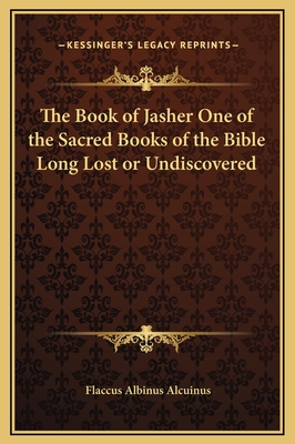 The Book of Jasher One of the Sacred Books of the Bible Long Lost or Undiscovered - Alcuinus, Flaccus Albinus