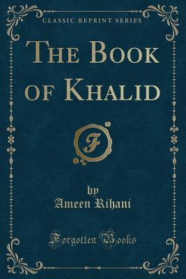 The Book of Khalid (Classic Reprint) - Rihani, Ameen, Professor