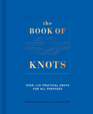 The Book of Knots: Over 125 Practical Knots for All Purposes - Budworth, Geoffrey, and Dalton, Jason