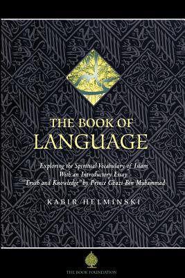The Book of Language: Exploring the Spiritual Vocabulary of Islam - Helminski, Kabir, PhD, and Bin Muhammad, Ghazi, Prince