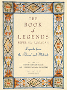 The Book of Legends/Sefer Ha-Aggadah: Legends from the Talmud and Midrash